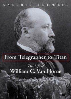 From Telegrapher to Titan: The Life of William C. Van Horne